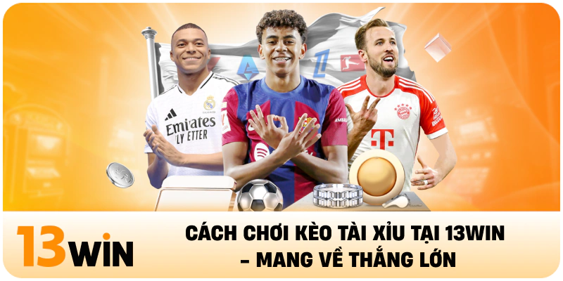 Cách Chơi Kèo Tài Xỉu Tại 13WIN - Mang Về Thắng Lớn