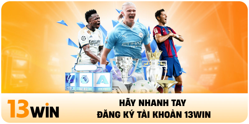Hãy nhanh tay đăng ký tài khoản 13WIN