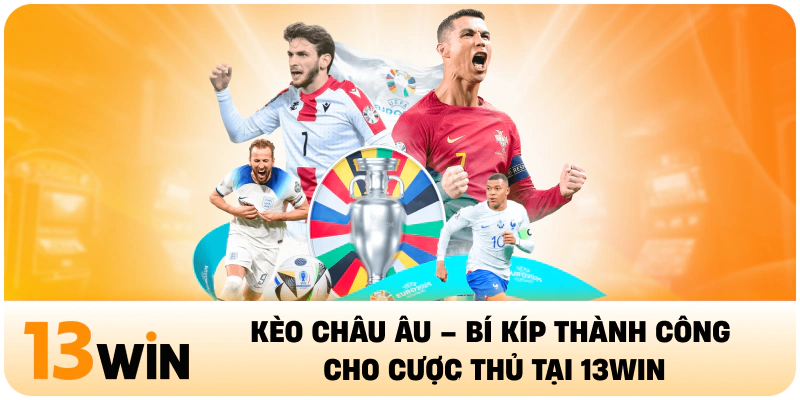 Kèo Châu Âu – Bí Kíp Thành Công Cho Cược Thủ Tại 13WIN
