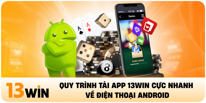 Quy trình tải app 13WIN cực nhanh về điện thoại Android
