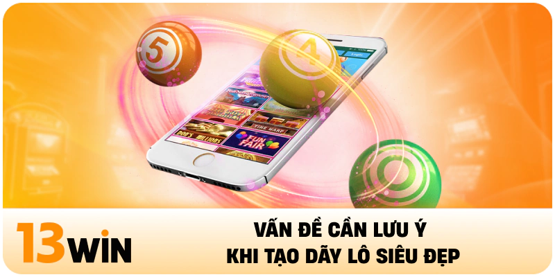 Vấn đề cần lưu ý khi tạo dãy lô siêu đẹp